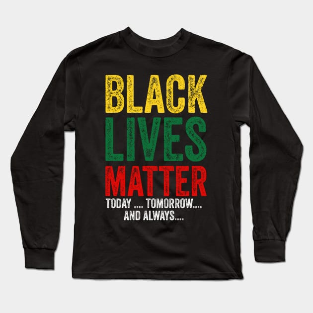 Black lives matter today tomorrow and always Long Sleeve T-Shirt by afmr.2007@gmail.com